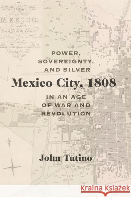 Mexico City, 1808: Power, Sovereignty, and Silver in an Age of War and Revolution John Tutino 9780826360007 University of New Mexico Press - książka