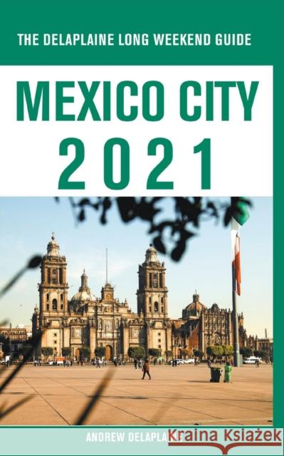 Mexico City - The Delaplaine 2021 Long Weekend Guide Andrew Delaplaine 9781393576594 Draft2digital - książka