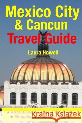 Mexico City & Cancun Travel Guide: Attractions, Eating, Drinking, Shopping & Places To Stay Howell, Laura 9781500544911 Createspace - książka