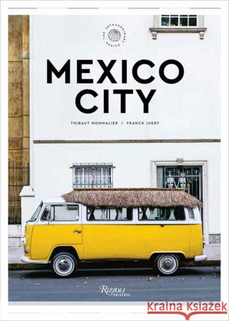 Mexico City: The Extraordinary Guide: An Insider Tour of Art, Food, and Culture Thibault Mommalier Franck Juery 9780789345790 Universe Publishing(NY) - książka