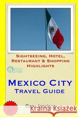 Mexico City Travel Guide: Sightseeing, Hotel, Restaurant & Shopping Highlights Gary Jennings 9781505471649 Createspace - książka
