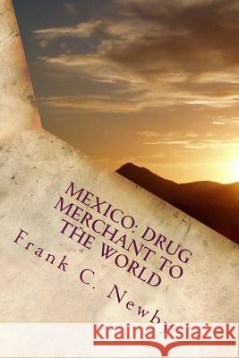 Mexico: Drug Merchant to the World MR Frank C. Newby 9781515123972 Createspace Independent Publishing Platform - książka