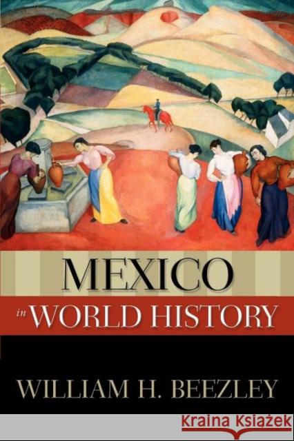 Mexico in World History William H. Beezley 9780195337907 Oxford University Press, USA - książka