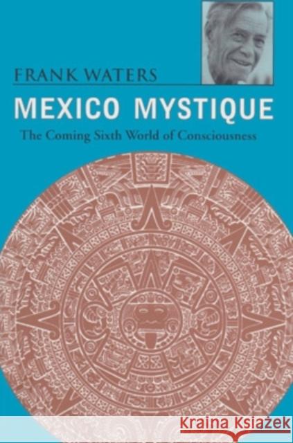 Mexico Mystique: The Coming Sixth World of Consciousness Waters, Frank 9780804009225 Swallow Press - książka