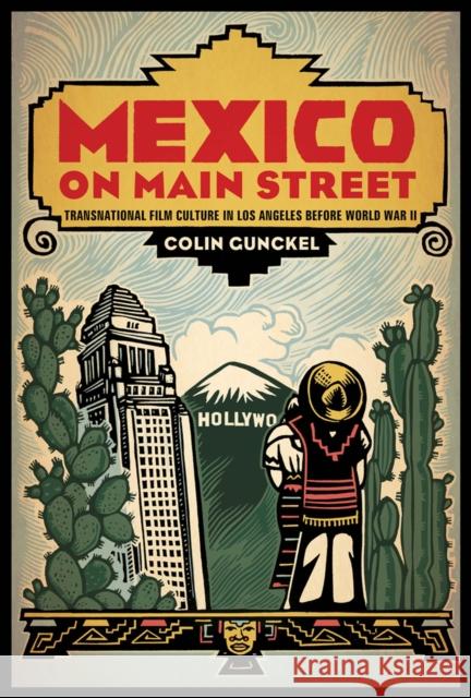 Mexico on Main Street: Transnational Film Culture in Los Angeles Before World War II Colin Gunckel 9780813570754 Rutgers University Press - książka