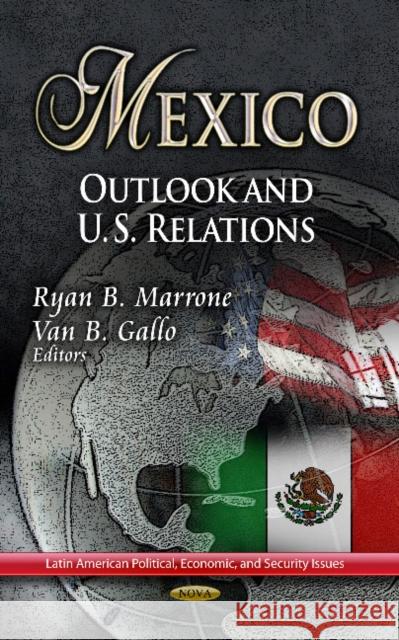 Mexico: Outlook & U.S. Relations Ryan B Marrone, Van B Gallo 9781626183308 Nova Science Publishers Inc - książka