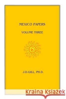 Mexico Papers: Volume Three Dr J. D. Gill 9781535342483 Createspace Independent Publishing Platform - książka