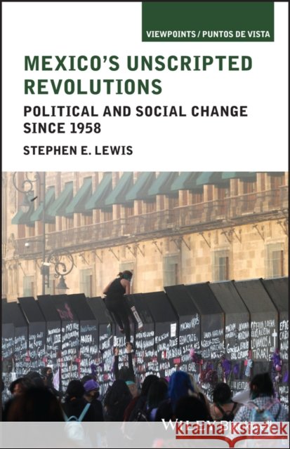Mexico's Unscripted Revolutions: Political and Social Change since 1958 Stephen (California State University, Chico) Lewis 9781444337600 Wiley-Blackwell - książka