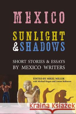Mexico: Sunlight & Shadows: Short Stories & Essays by Mexico Writers Michael, Scott Hogan Linton Robinson Mikel Miller 9781515232100 Createspace - książka