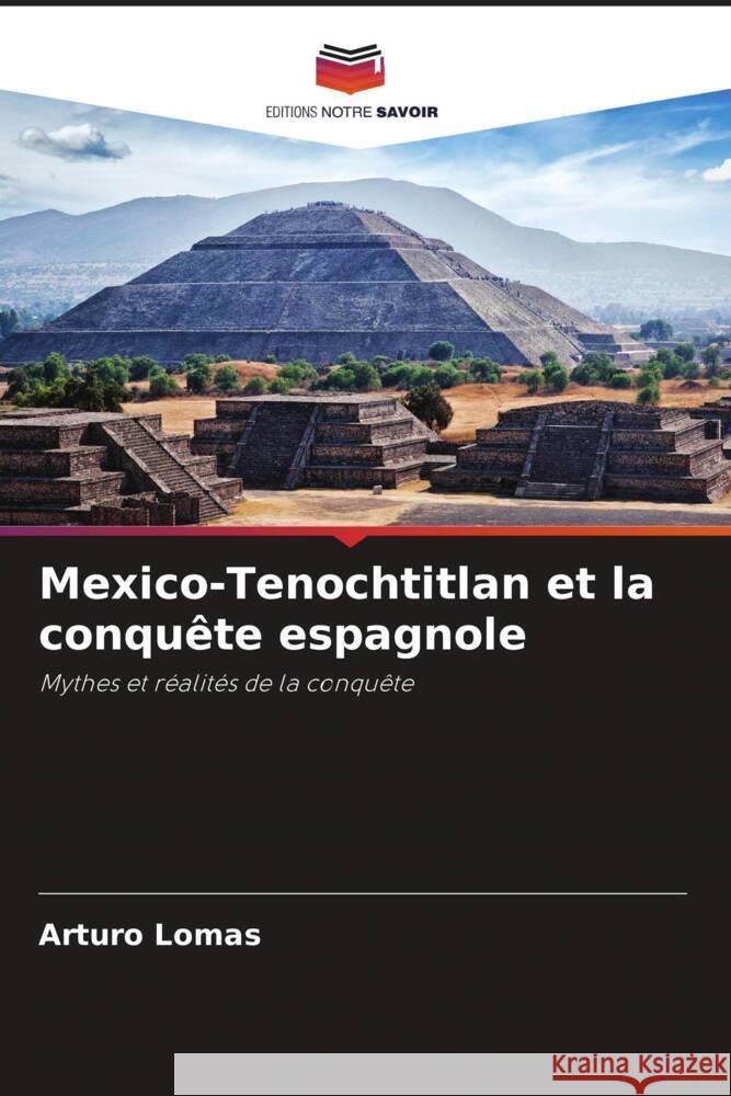Mexico-Tenochtitlan et la conqu?te espagnole Arturo Lomas 9786207020935 Editions Notre Savoir - książka