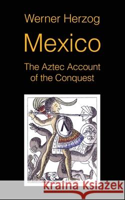 Mexico: The Aztec Account of the Conquest [SCREENPLAY] Werner Herzog 9781942782698 Sticking Place Books - książka