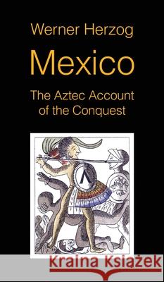 Mexico: The Aztec Account of the Conquest [SCREENPLAY] Werner Herzog 9781942782704 Sticking Place Books - książka