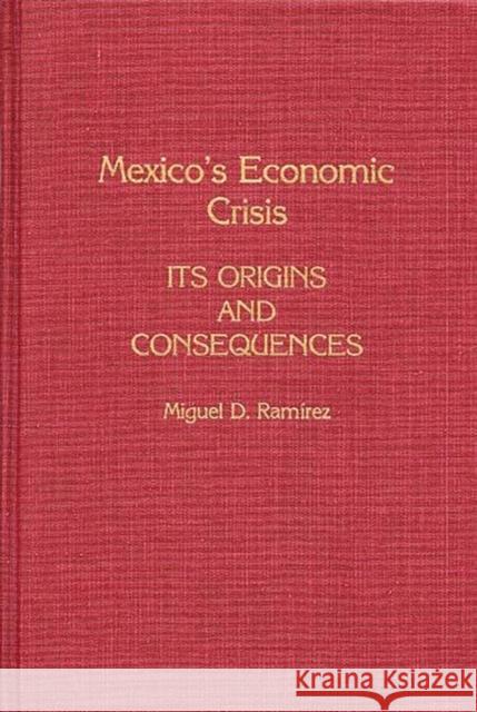 Mexico's Economic Crisis: Its Origins and Consequences Ramirez, Miguel 9780275928674 Praeger Publishers - książka