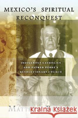 Mexico's Spiritual Reconquest: Indigenous Catholics and Father Pérez's Revolutionary Church Matthew Butler 9780826345066 University of New Mexico Press - książka