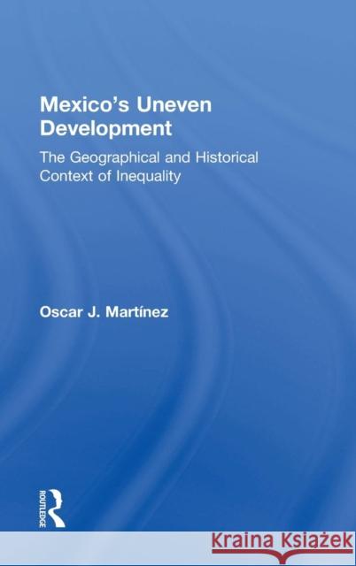 Mexico's Uneven Development: The Geographical and Historical Context of Inequality Oscar J. Martinez 9781138840225 Taylor & Francis Group - książka