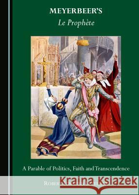 Meyerbeerâ (Tm)S Le Prophète: A Parable of Politics, Faith and Transcendence Letellier, Robert Ignatius 9781527511323 Cambridge Scholars Publishing - książka