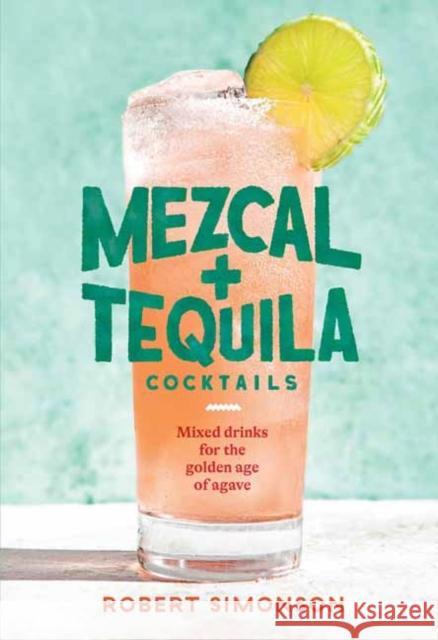 Mezcal and Tequila Cocktails: Mixed Drinks for the Golden Age of Agave Robert Simonson 9781984857743 Random House USA Inc - książka