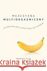 Mężczyzna multiorgazmiczny. Jak mężczyzna może... Mantak Chia, Douglas Carlton Abrams, Radosław Mad 9788382529616 Czarna Owca - książka