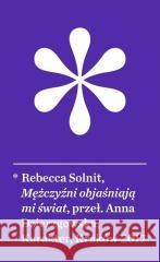 Mężczyźni objaśniają mi świat Rebecca Solnit 9788367016681 Karakter - książka