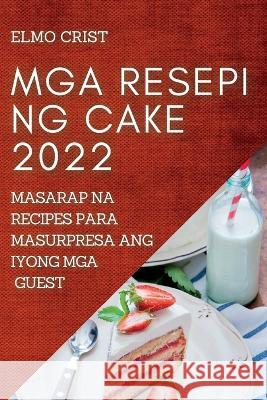 MGA Resepi Ng Cake 2022: Masarap Na Recipes Para Masurpresa Ang Iyong MGA Guest Elmo Crist   9781837893232 Elmo Crist - książka