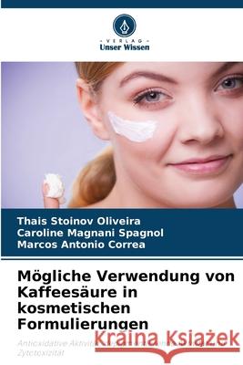 Mögliche Verwendung von Kaffeesäure in kosmetischen Formulierungen Stoinov Oliveira, Thais, Magnani Spagnol, Caroline, Corrêa, Marcos Antonio 9786206806981 Verlag Unser Wissen - książka