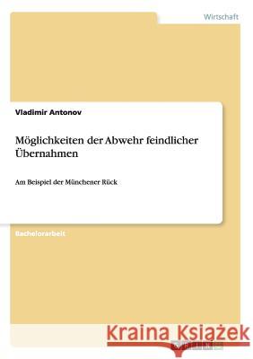 Möglichkeiten der Abwehr feindlicher Übernahmen: Am Beispiel der Münchener Rück Antonov, Vladimir 9783656640875 Grin Verlag Gmbh - książka