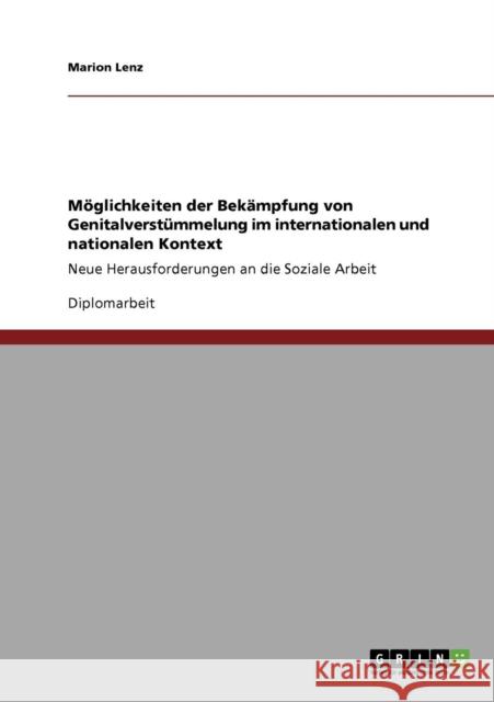 Möglichkeiten der Bekämpfung von Genitalverstümmelung im internationalen und nationalen Kontext: Neue Herausforderungen an die Soziale Arbeit Lenz, Marion 9783640320066 Grin Verlag - książka