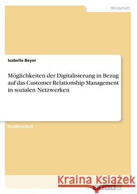Möglichkeiten der Digitalisierung in Bezug auf das Customer Relationship Management in sozialen Netzwerken Isabella Beyer 9783346105271 Grin Verlag - książka