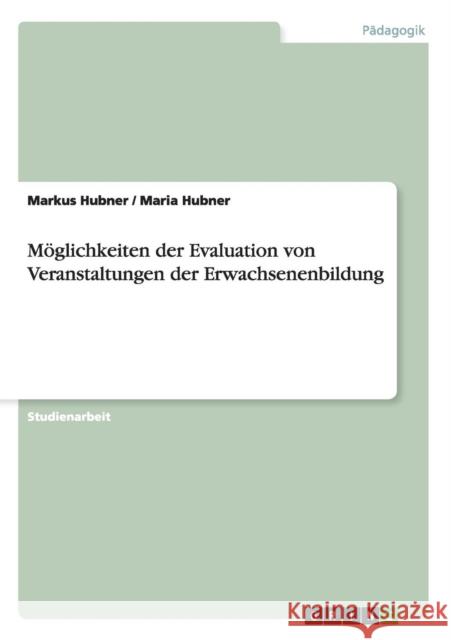 Möglichkeiten der Evaluation von Veranstaltungen der Erwachsenenbildung Hubner, Markus 9783640862177 GRIN Verlag - książka