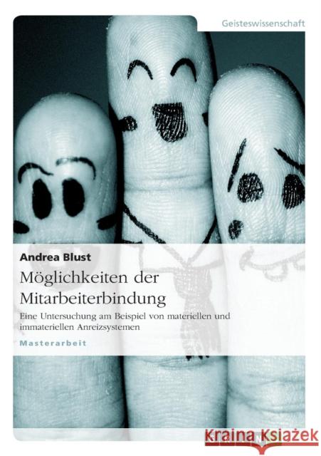 Möglichkeiten der Mitarbeiterbindung: Eine Untersuchung am Beispiel von materiellen und immateriellen Anreizsystemen Blust, Andrea 9783640778621 Grin Verlag - książka