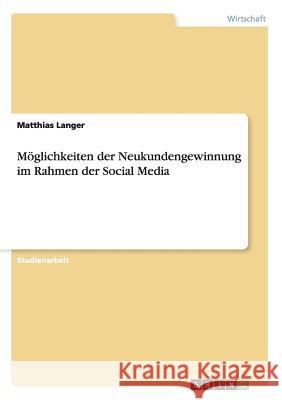 Möglichkeiten der Neukundengewinnung im Rahmen der Social Media Langer, Matthias 9783656365242 Grin Verlag - książka