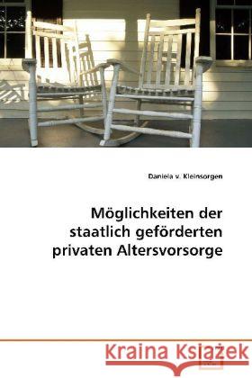 Möglichkeiten der staatlich geförderten privaten Altersvorsorge Kleinsorgen, Daniela von 9783639087604 VDM Verlag Dr. Müller - książka