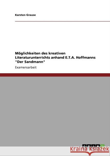 Möglichkeiten des kreativen Literaturunterrichts anhand E.T.A. Hoffmanns Der Sandmann Grause, Karsten 9783640531288 Grin Verlag - książka