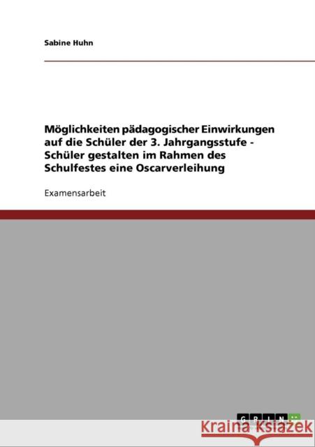 Möglichkeiten pädagogischer Einwirkungen auf die Schüler der 3. Jahrgangsstufe - Schüler gestalten im Rahmen des Schulfestes eine Oscarverleihung Huhn, Sabine 9783638718165 Grin Verlag - książka