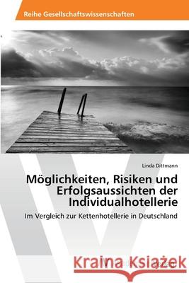 Möglichkeiten, Risiken und Erfolgsaussichten der Individualhotellerie Dittmann, Linda 9783639403121 AV Akademikerverlag - książka