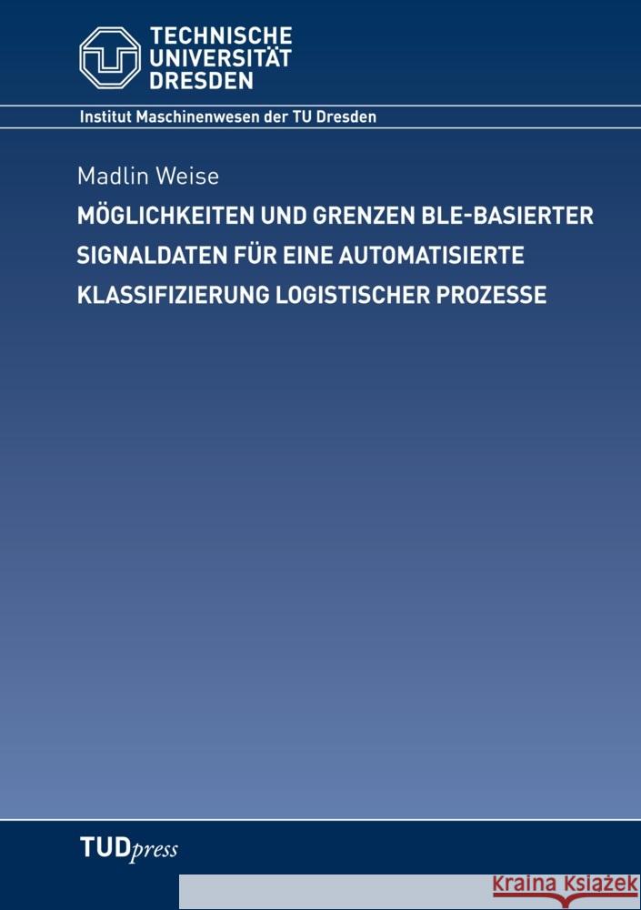 Möglichkeiten und Grenzen BLE-basierter Signaldaten für eine automatisierte Klassifizierung logistischer Prozesse Weise, Madlin 9783959087988 TUDpress - książka