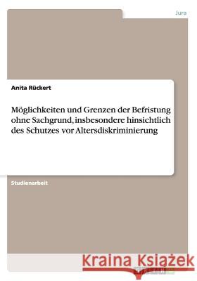 Möglichkeiten und Grenzen der Befristung ohne Sachgrund, insbesondere hinsichtlich des Schutzes vor Altersdiskriminierung Anita Ruckert 9783640113903 Grin Verlag - książka