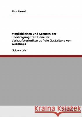 Möglichkeiten und Grenzen der Übertragung traditioneller Verkaufstechniken auf die Gestaltung von Webshops Stoppel, Oliver 9783638880220 Grin Verlag - książka
