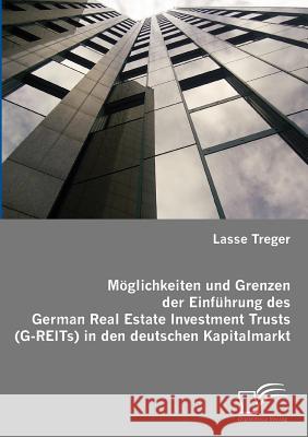 Möglichkeiten und Grenzen der Einführung des German Real Estate Investment Trusts (G-REITs) in den deutschen Kapitalmarkt Lasse Treger 9783836654180 Diplomica Verlag Gmbh - książka