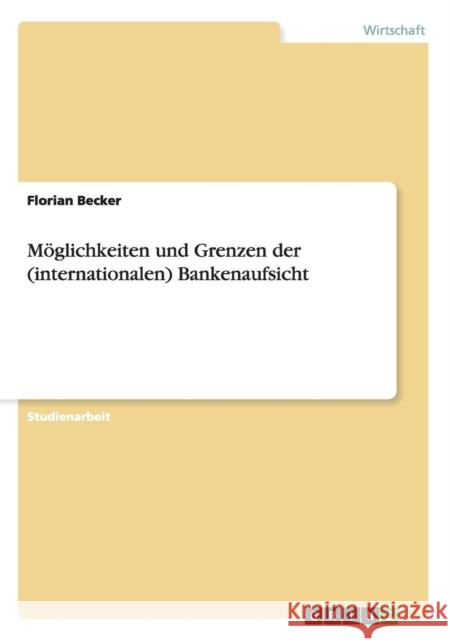 Möglichkeiten und Grenzen der (internationalen) Bankenaufsicht Becker, Florian 9783640621835 GRIN Verlag - książka