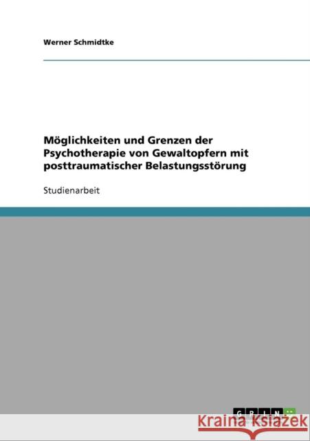 Möglichkeiten und Grenzen der Psychotherapie von Gewaltopfern mit posttraumatischer Belastungsstörung Schmidtke, Werner 9783638647007 Grin Verlag - książka