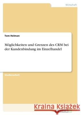 Möglichkeiten und Grenzen des CRM bei der Kundenbindung im Einzelhandel Tom Helman 9783640978922 Grin Verlag - książka