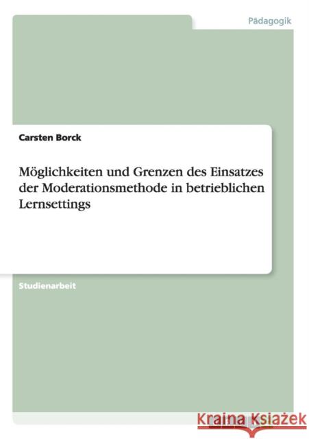 Möglichkeiten und Grenzen des Einsatzes der Moderationsmethode in betrieblichen Lernsettings Borck, Carsten 9783656299776 Grin Verlag - książka