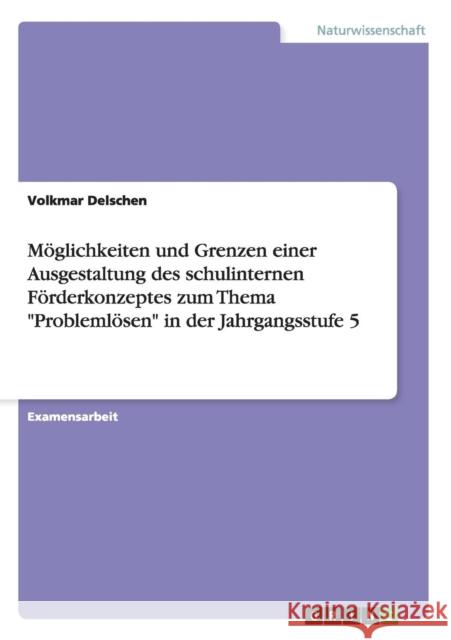 Möglichkeiten und Grenzen einer Ausgestaltung des schulinternen Förderkonzeptes zum Thema Problemlösen in der Jahrgangsstufe 5 Delschen, Volkmar 9783640458776 Grin Verlag - książka