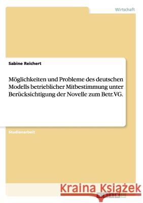 Möglichkeiten und Probleme des deutschen Modells betrieblicher Mitbestimmung unter Berücksichtigung der Novelle zum Betr.VG. Sabine Reichert 9783640235049 Grin Verlag - książka