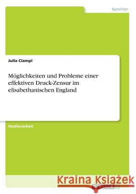 Möglichkeiten und Probleme einer effektiven Druck-Zensur im elisabethanischen England Julia Ciampi 9783668681989 Grin Verlag - książka