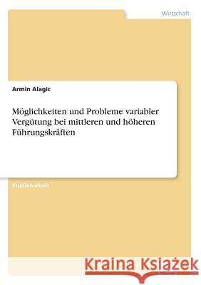 Möglichkeiten und Probleme variabler Vergütung bei mittleren und höheren Führungskräften Alagic, Armin 9783838608662 Diplom.de - książka