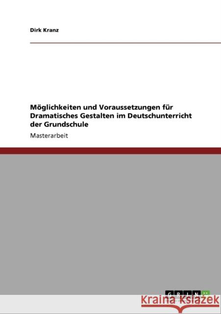 Möglichkeiten und Voraussetzungen für Dramatisches Gestalten im Deutschunterricht der Grundschule Kranz, Dirk 9783640919475 Grin Verlag - książka