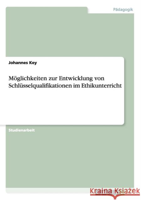 Möglichkeiten zur Entwicklung von Schlüsselqualifikationen im Ethikunterricht Key, Johannes 9783656433606 Grin Verlag - książka