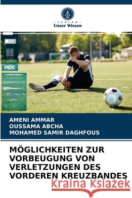 Möglichkeiten Zur Vorbeugung Von Verletzungen Des Vorderen Kreuzbandes Ameni Ammar, Oussama Abcha, Mohamed Samir Daghfous 9786204050881 Verlag Unser Wissen - książka